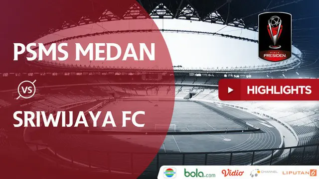 VIDEO: Highlights Piala Presiden 2018, PSMS vs Sriwijaya 0-4