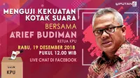 Live Chat Menguji Kekuatan Kotak Suara Bersama Ketua KPU Arief Budiman. (Liputan6.com/Triyasni)