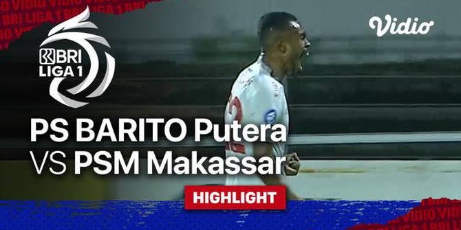 VIDEO: Highlights BRI Liga 1, Barito Putera Takluk dari PSM Makassar 1-2