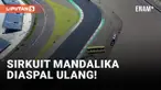 Aspal Sirkuit Mandalika Makin Canggih!