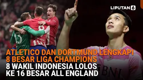 Atletico dan Dortmund Lengkapi 8 Besar Liga Champions, 8 Wakil Indonesia Lolos ke 16 Besar All England