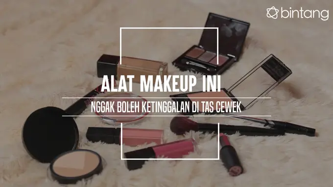 Alat Makeup Ini Nggak Boleh Ketinggalan di Tas Cewek