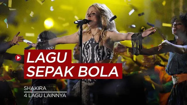 VIDEO: 5 Lagu Sepak Bola Paling Populer di Dunia, Salah Satunya Lagu Milik Shakira