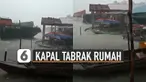 Terlihat sebuah kapal bertuliskan Agility 1805 terbawa arus dan menabrak sejumlah rumah warga.