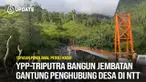 YPP - TRIPUTRA membangun sebuah jembatan penghubung antar desa untuk keselamatan dan kelancaran aktivitas warga.