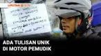 Ada yang unik setiap tahunnya dilakukan pemudik yang menggunakan sepeda motor. Entah apa motivasinya, banyak dari pemudik sepeda motor yang menuliskan pesan yang terkadang membuat yang membacanya ikut tersenyum.