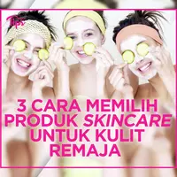 3 Cara Memilih Skincare untuk Kulit Remaja