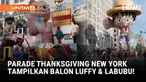 Parade Thanksgiving Macy's di New York kembali digelar meriah dengan puluhan balon karakter raksasa seperti Pac-Man, Labubu, Buzz Lightyear, Spider-Man, Snoopy, hingga Luffy dan Goku.