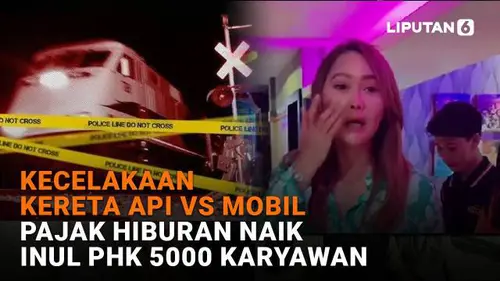 Kecelakaan Kereta Api Vs Mobil, Pajak Hiburan Naik Inul PHK 5.000 Karyawan