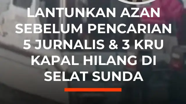 Lantunkan Azan Sebelum Pencarian 5 Jurnalis & 3 Kru Kapal Hilang di Selat Sunda