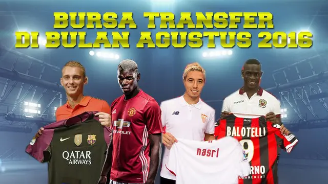 Deretan Bursa Transfer Pemain di Bulan Agustus 2016