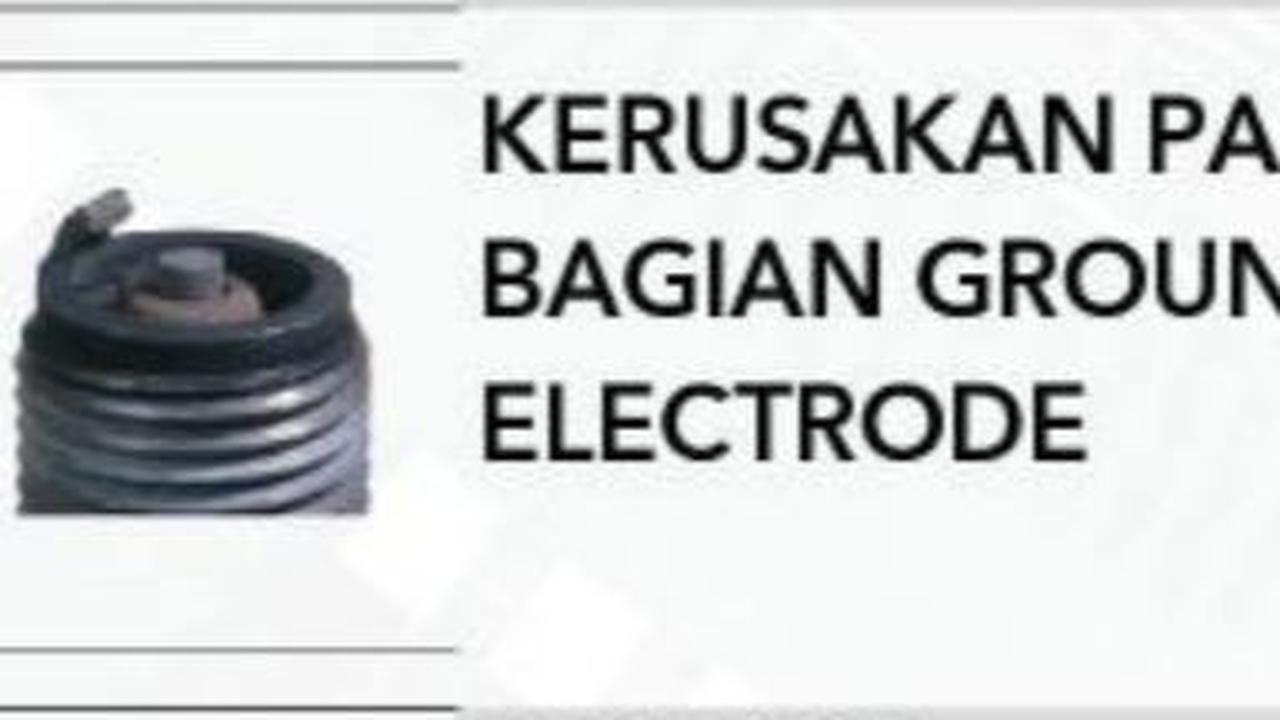 Ground Electrode mengalami kerusakan atau patah