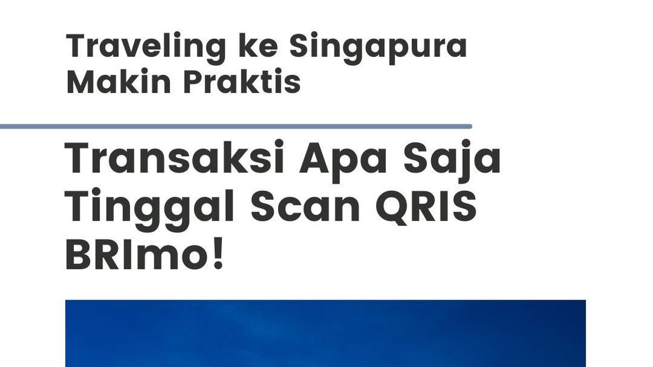 Traveling ke Singapura Makin Praktis, Transaksi Apa Saja Tinggal Scan QRIS BRImo!