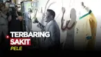 Berita Video, Legenda Sepak Bola Brasil, Pele Kembali Terbaring di Rumah Sakit