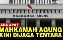 VIDEO: Kenapa Mahkamah Agung Kini Dijaga Ketat Anggota TNI?
