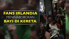 Video keunikan fans Irlandia didalam kereta yang menyayikan lagu Twinkle Twinkle Little Star agar sang bayi bisa tertidur.