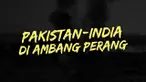 India dan Pakistan kembali berada di ambang konflik terbuka menyusul ketegangan yang semakin meningkat antara kedua negara dalam sepekan terakhir.