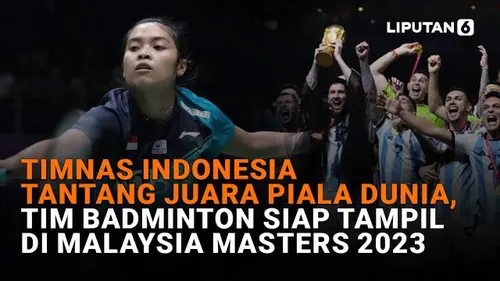BOLA Terpopuler: Indonesia Tantang Juara Piala Dunia, Tim Badminton Siap Tampil di Malaysia Masters 2023