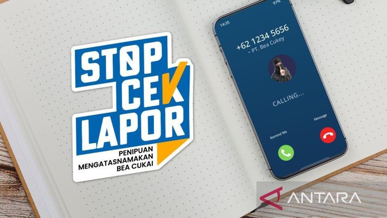 Bea Cukai Terima Ribuan Laporan Penipuan, Luncurkan Kampanye STOP-CEK-LAPOR