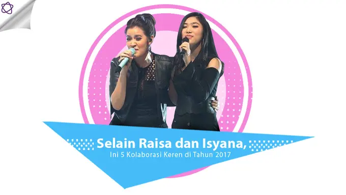 [Bintang] Selain Raisa dan Isyana, Ini Kolaborasi Keren di Tahun 2017