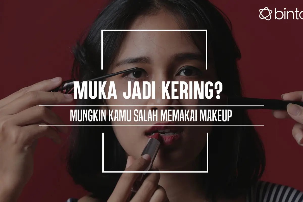 Muka Jadi Kering? Mungkin Kamu Salah Memakai Makeup