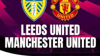 Prediksi Liga Inggris - Leeds United vs Manchester United (MU). (Bola.com)