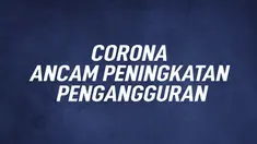 Virus Corona membawa dampak yang banyak terhadap negara-negara yang ada di dunia. Salah satunya adalah peningkatan pengangguran yang terjadi.