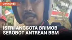 Walah! Istri Anggota Brimob Serobot Saat Mau Beli BBM di SPBU