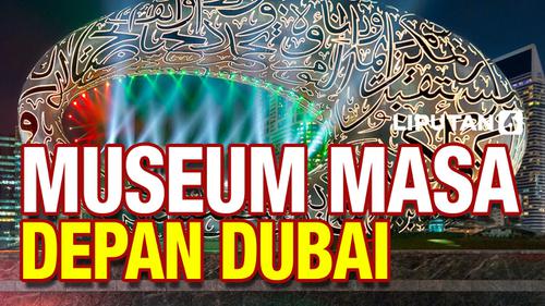 VIDEO: Keren, Ini Penampakan Museum Masa Depan Dubai yang Baru Dibuka