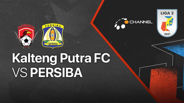 Liga 2 2021 : kalteng putra vs persiba balikpapan