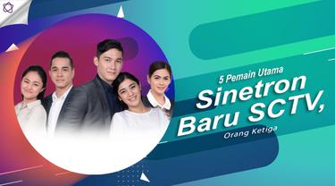 5 Pemain Utama Sinetron Baru Sctv Orang Ketiga News Entertainment Fimela Com