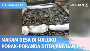 VIDEO: Makam Desa di Maluku Rusak Diterjang Banjir, Jenazah dan Kerangka Manusia Sempat Hanyut