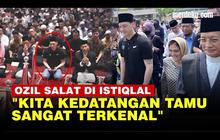 VIDEO: Mesut Ozil Salat Jumat di Masjid Istiqlal Didampingi Imam Besar Nasaruddin