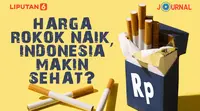 JOURNAL_Harga Rokok Naik, Indonesia Makin Sehat? (Liputan6.com/Abdillah)