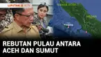Polemik dua provinsi yang bertetangga. Meski tak berpenduduk ternyata peralihan empat pulau di Aceh ke wilayah Sumatra Utara oleh Kemendagri masih menimbulkan perdebatan.