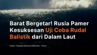 Barat Bergetar! Rusia Pamer Kesuksesan Uji Coba Rudal Balistik dari Dalam Laut