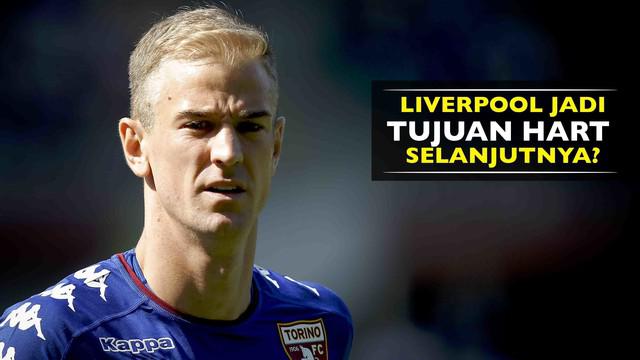 Joe Hart dikabarkan Mirror, ingin bergabung dengan Liverpool usai kontraknya habis dengan Torino, Musim Panas 2017