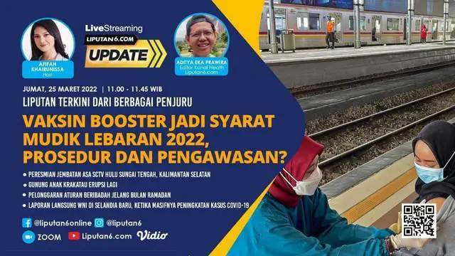 Liputan6 Update: Vaksin Booster Jadi Syarat Mudik Lebaran 2022, Prosedur dan Pengawasan?