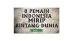 Berikut 8 pesepak bola Indonesia yang memiliki kemiripan dengan pesepak bola dunia.