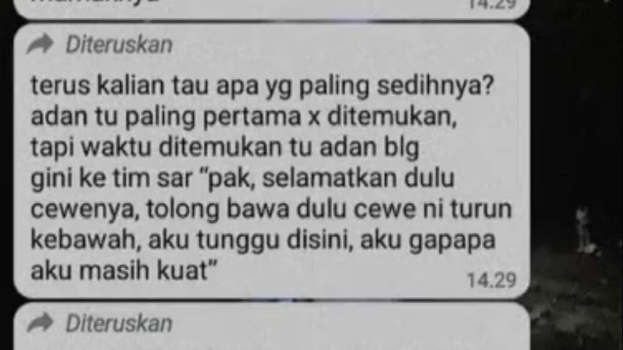 "Pak selamatkan dulu cewenya, tolong bawa dulu cewe ini turun ke bawah, aku tunggu di sini, aku gapapa, aku masih kuat," ucap Adan kepada tim penyelamat padahal kondisinya sudah kritis.
