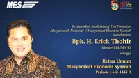 Menteri BUMN Erick Thohir terpilih sebagai Ketua Umum Masyarakat Ekonomi Syariah (MES) periode 2021-2024.