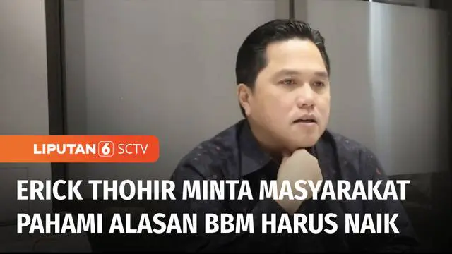 VIDEO: Erick Thohir Meminta Masyarakat Pahami Keputusan Pemerintah Naikkan Harga BBM