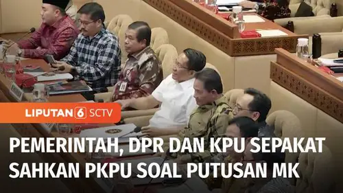 VIDEO: Pemerintah, DPR, dan KPU Sepakat Sahkan PKPU yang Memuat Putusan MK