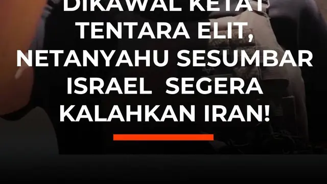 Dikawal Ketat Tentara Elit, Netanyahu Sesumbar Israel  Segera Kalahkan Iran!