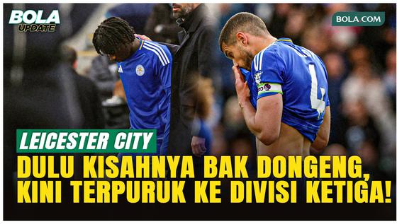 Kisah Dongeng Berubah Mimpi Buruk, Leicester Degradasi ke Divisi Ketiga!