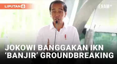 Sering Groundbreaking, Jokowi Sebut Tidak Ada Alasan Investor Ragu Investasi di IKN