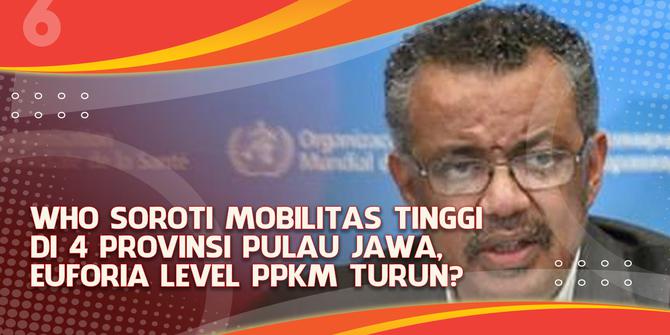 VIDEO Headline: WHO Soroti Mobilitas Tinggi di 4 Provinsi di Pulau Jawa, Euforia Level PPKM Turun?