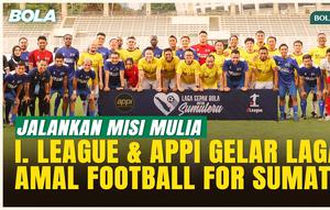 I.League dan APPI Satukan Legenda hingga Insan Sepak Bola Lewat Laga Amal Football For Sumatra