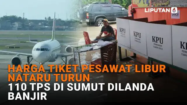 Harga Tiket Pesawat Libur Nataru Turun, 110 TPS di Sumut Dilanda Banjir