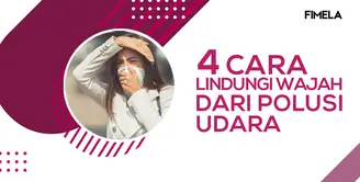 4 Cara Ampuh Lindungi Wajah dari Polusi Udara